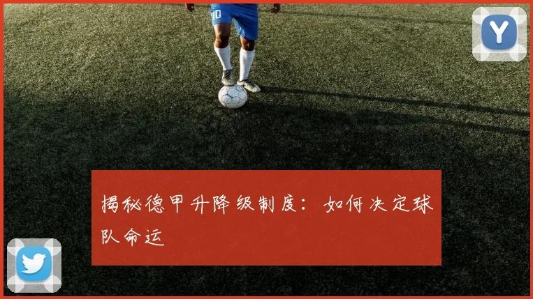 揭秘德甲升降级制度：如何决定球队命运
